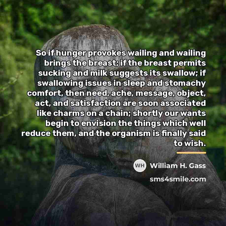 “So if hunger provokes wailing and wailing brings the breast;…” quote by William H. Gass