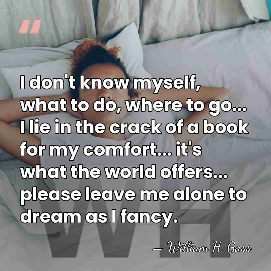 I don't know myself, what to do, where to go... I lie&hellip; - William H. Gass