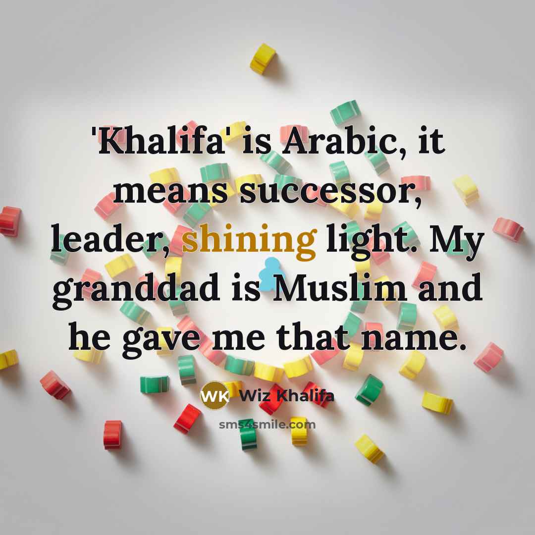 “'Khalifa' is Arabic, it means successor, leader, shining light. My…” quote by Wiz Khalifa