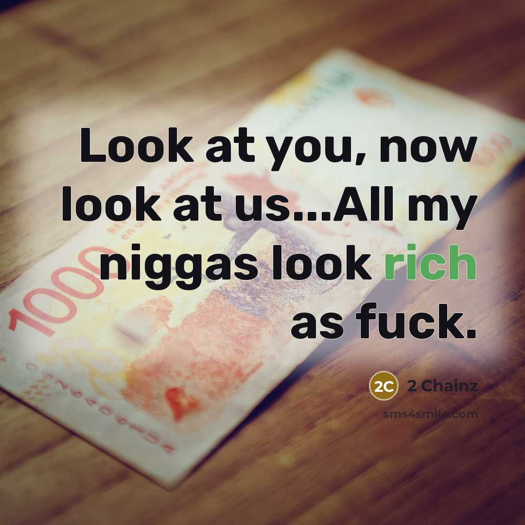 “Look at you, now look at us...All my niggas look…” quote by 2 Chainz