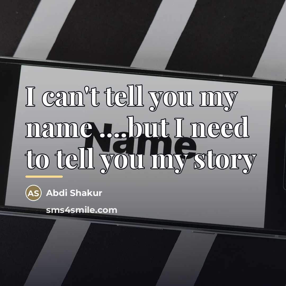 “I can't tell you my name ....but I need to…” quote by Abdi Shakur