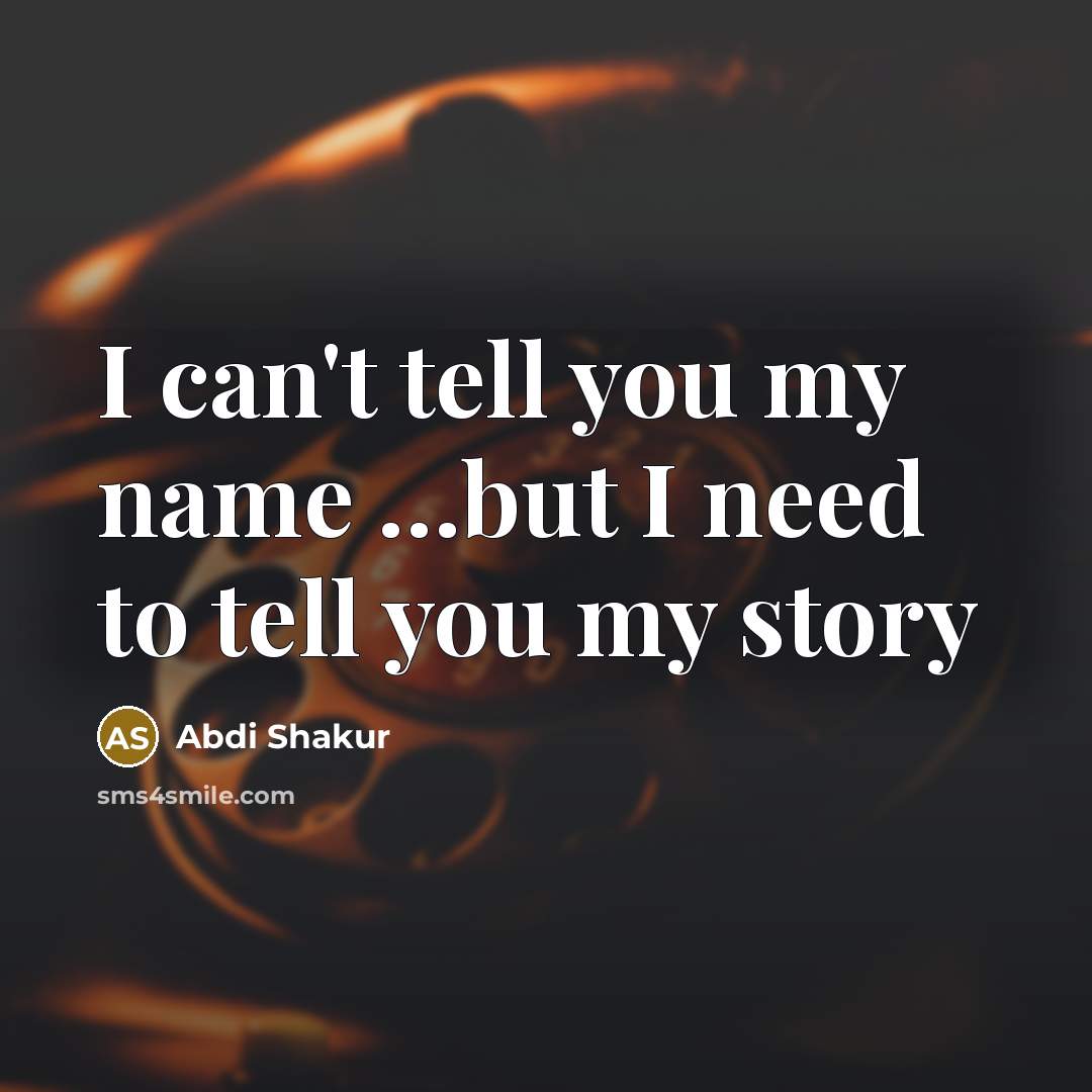 “I can't tell you my name …but I need to tell you my story” quote by Abdi Shakur