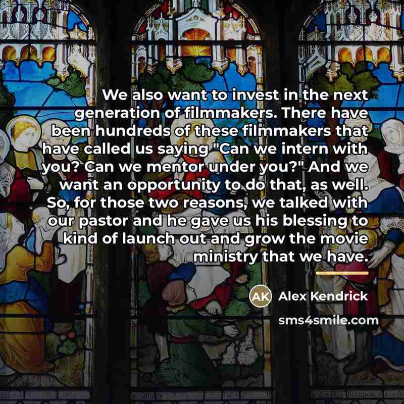 “We also want to invest in the next generation of…” quote by Alex Kendrick