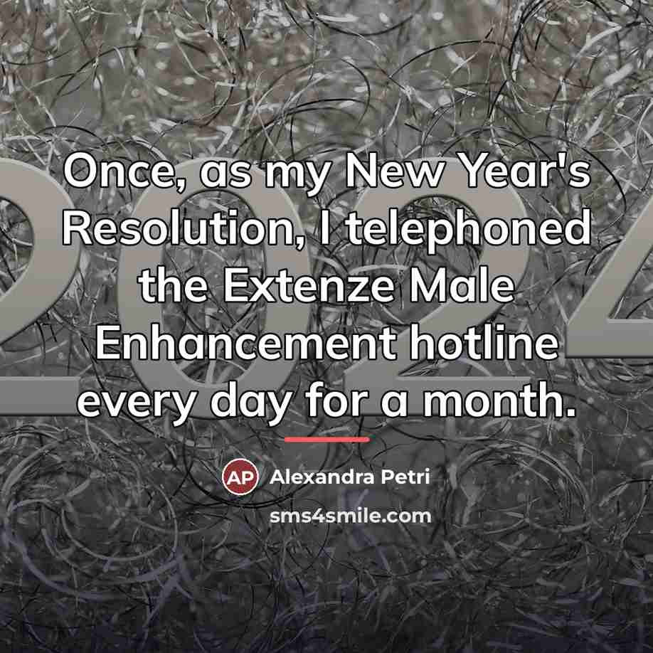 “Once, as my New Year's Resolution, I telephoned the Extenze…” quote by Alexandra Petri