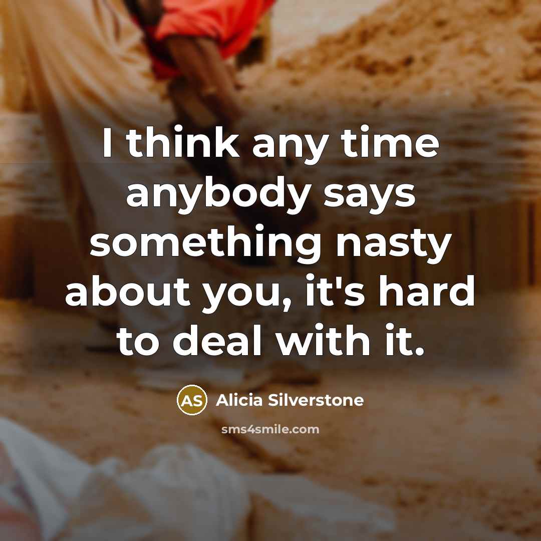 “I think any time anybody says something nasty about you,…” quote by Alicia Silverstone