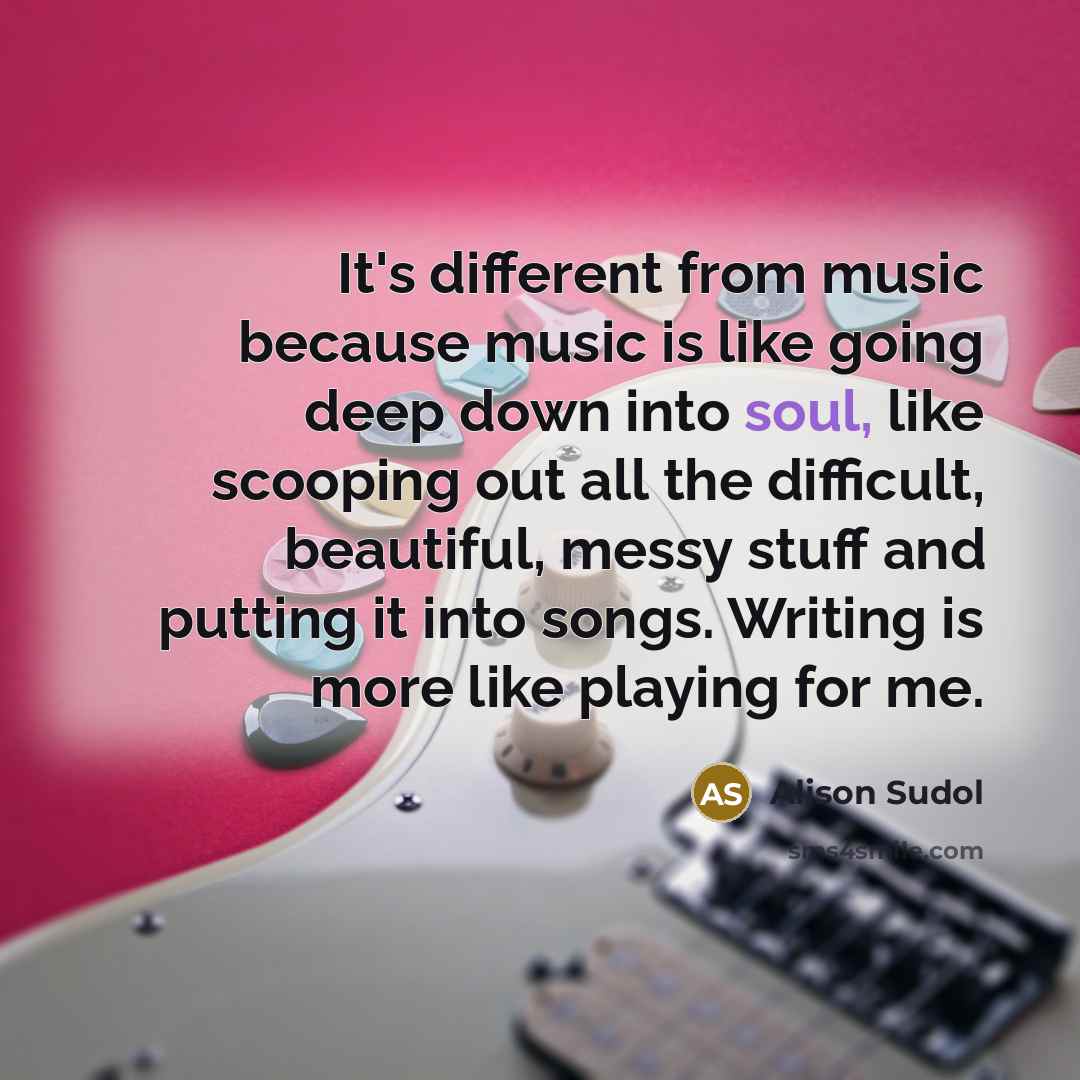 “It's different from music because music is like going deep…” quote by Alison Sudol