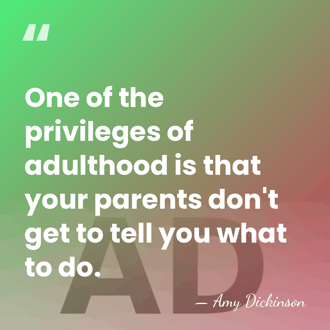 One of the privileges of adulthood is that your parents don't get&hellip; - Amy Dickinson