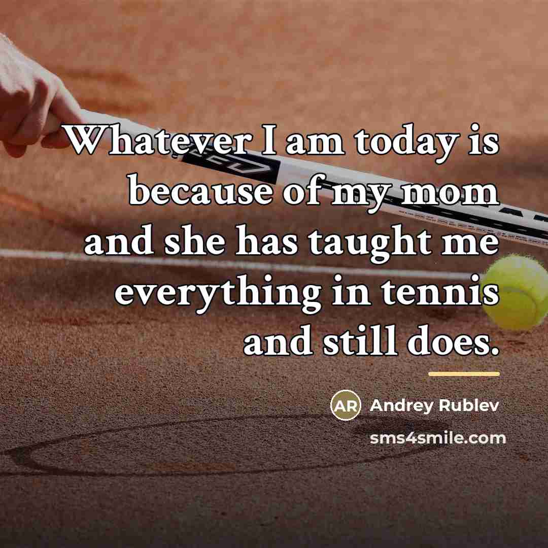 “Whatever I am today is because of my mom and…” quote by Andrey Rublev