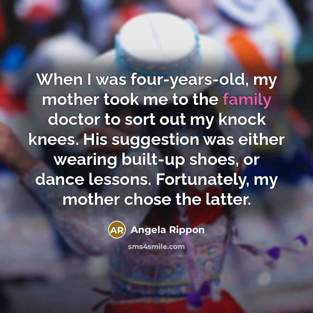 “When I was four-years-old, my mother took me to the…” quote by Angela Rippon