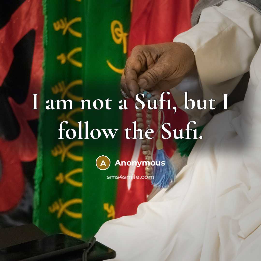 “I am not a Sufi, but I follow the Sufi.…” quote by Anonymous