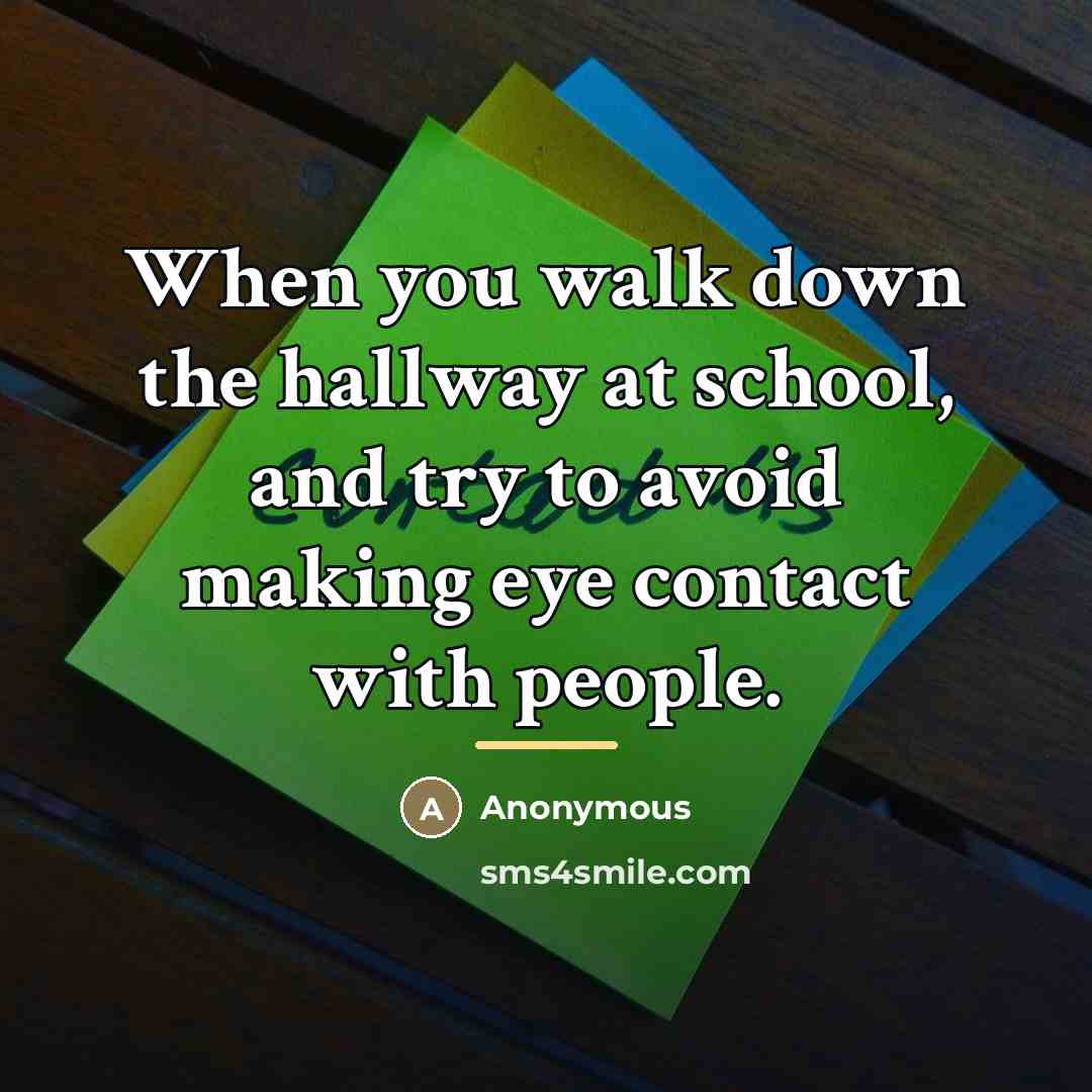 “When you walk down the hallway at school, and try…” quote by Anonymous