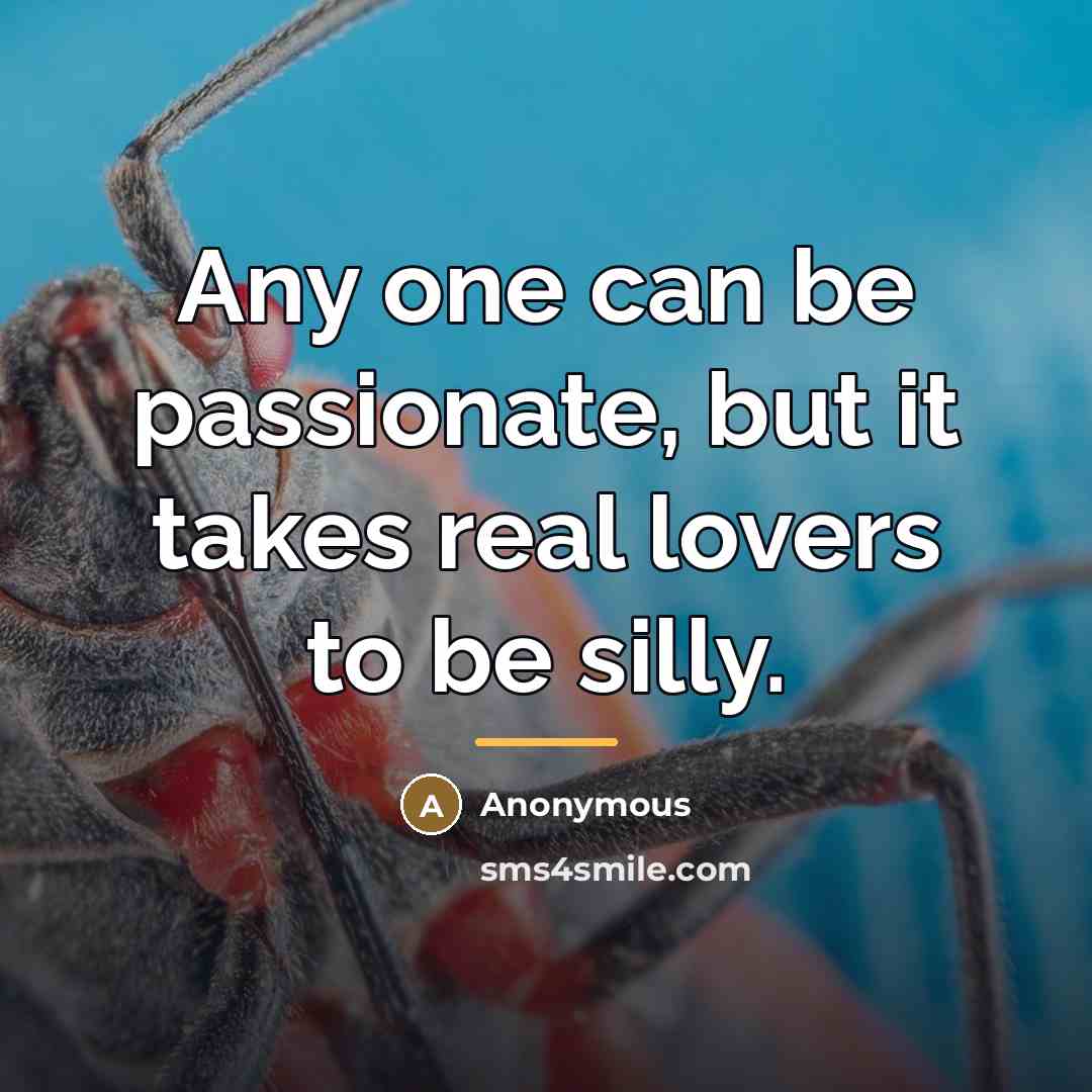 “Any one can be passionate, but it takes real lovers…” quote by Anonymous