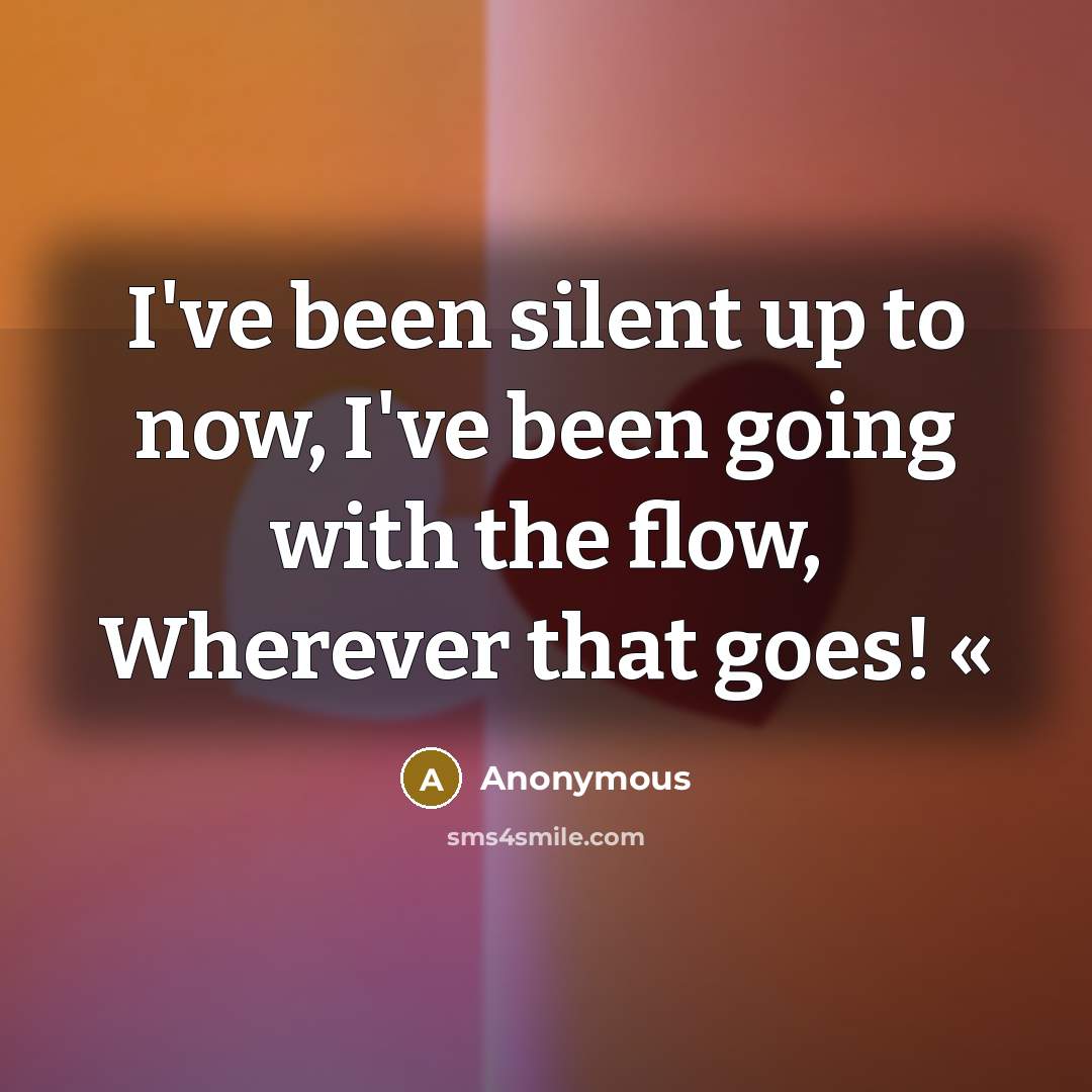 “I've been silent up to now, I've been going with…” quote by Anonymous