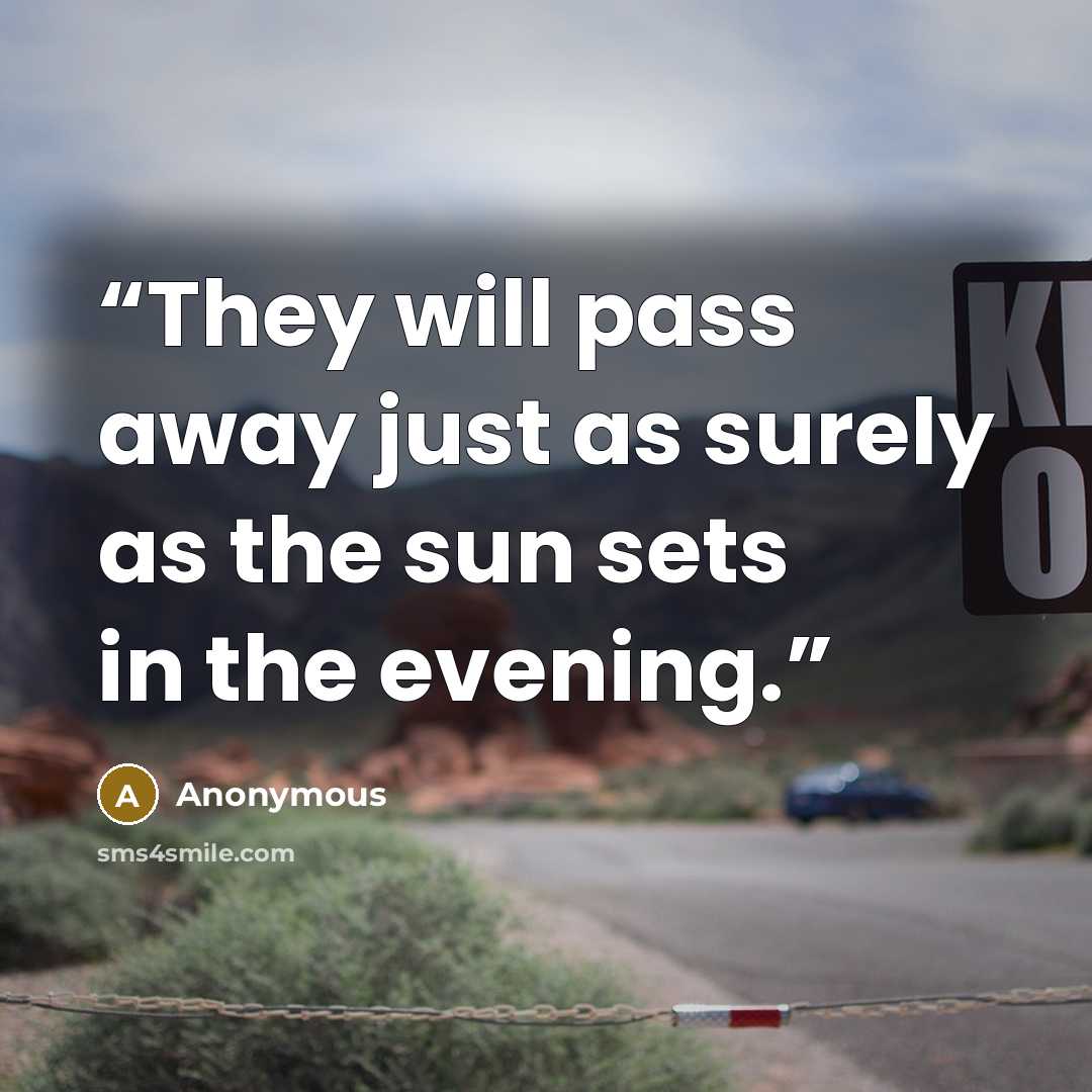 “They will pass away just as surely as the sun sets in the evening.” quote by Anonymous