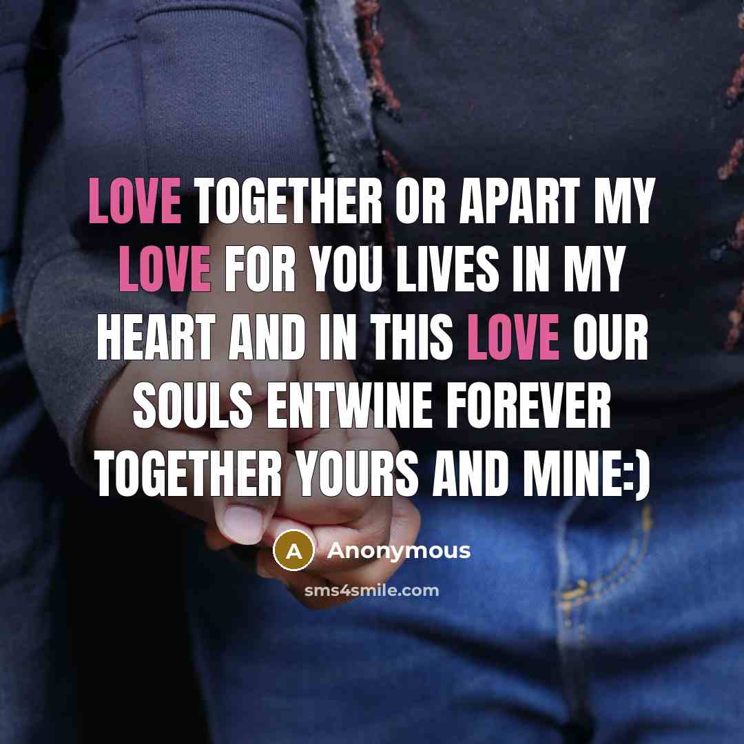 “Love together Or apart My love for you Lives in…” quote by Anonymous