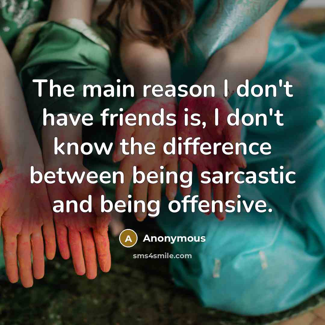 “The main reason I don't have friends is, I don't…” quote by Anonymous