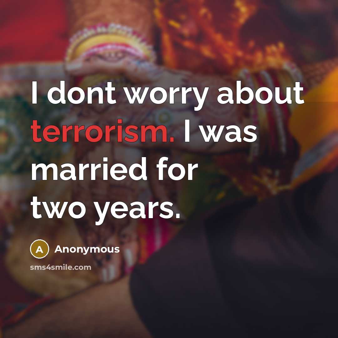 “I dont worry about terrorism. I was married for two…” quote by Anonymous