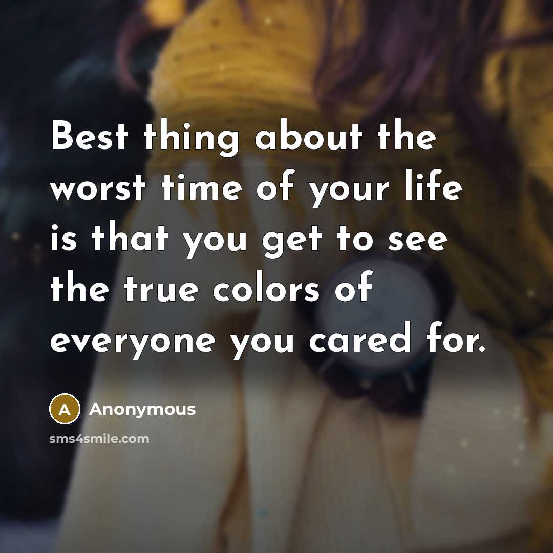 “Best thing about the worst time of your life is…” quote by Anonymous