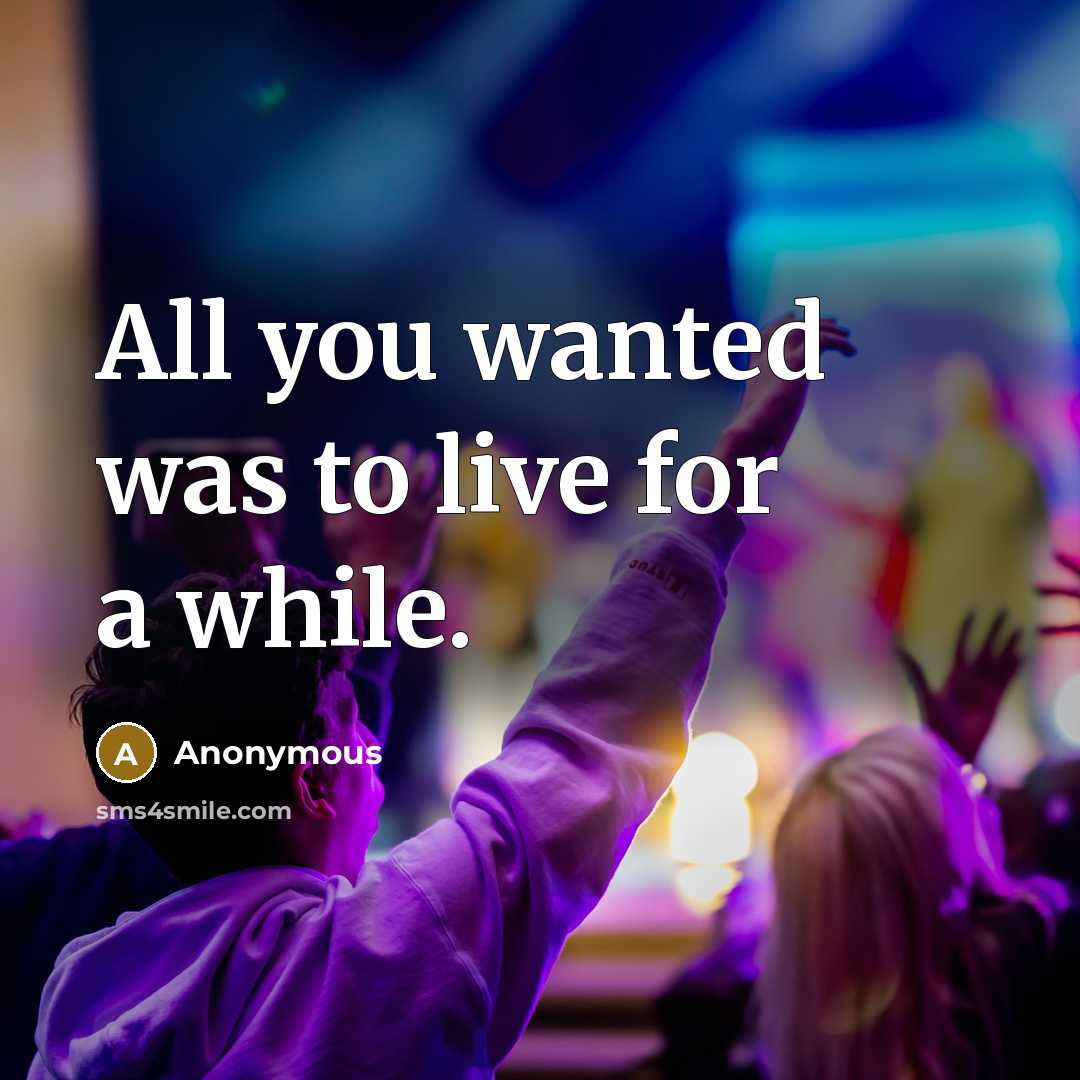 “All you wanted was to live for a while.” quote by Anonymous