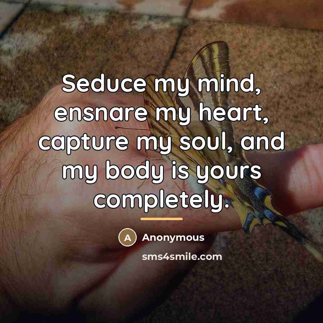 “Seduce my mind, ensnare my heart, capture my soul, and…” quote by Anonymous