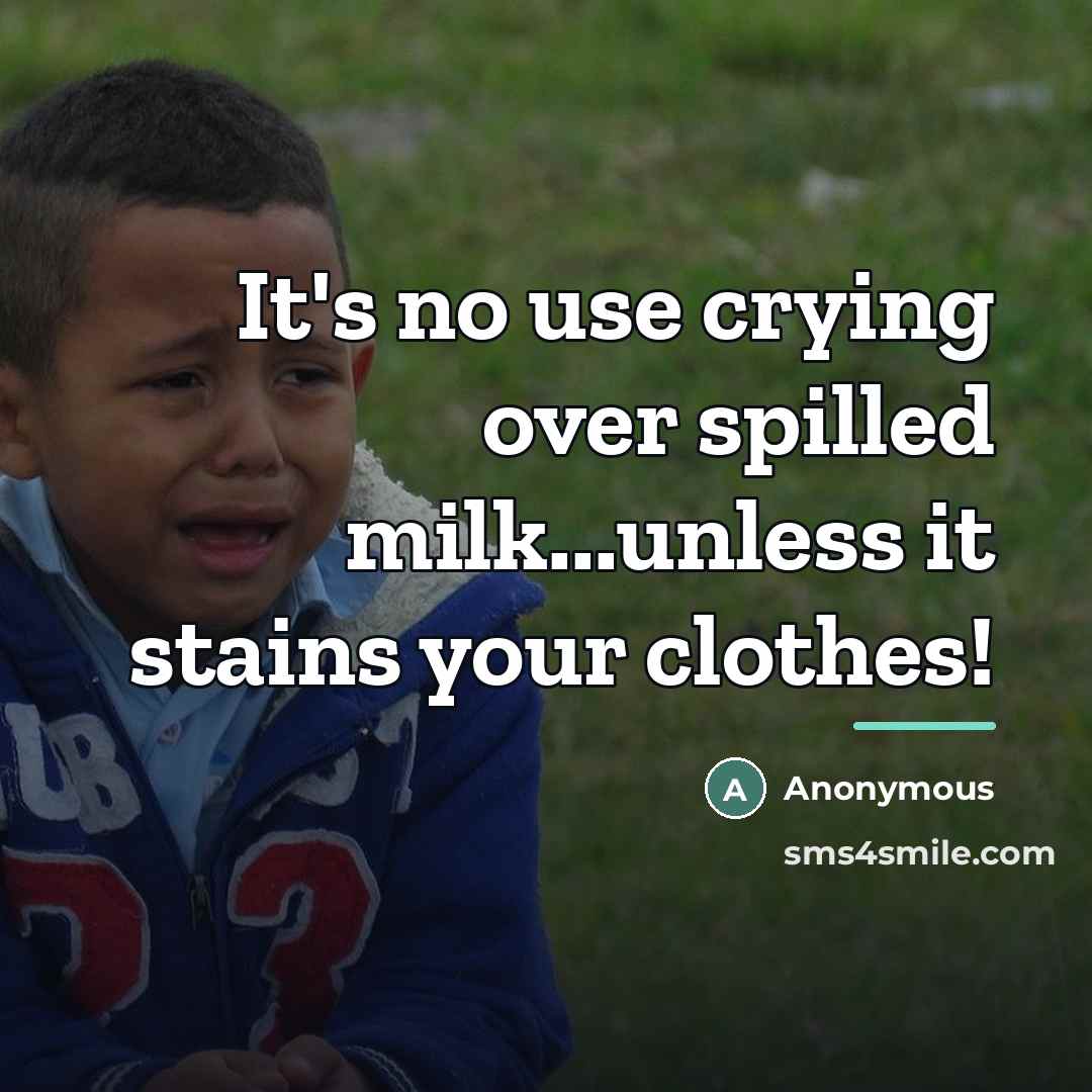 “It's no use crying over spilled milk...unless it stains your…” quote by Anonymous