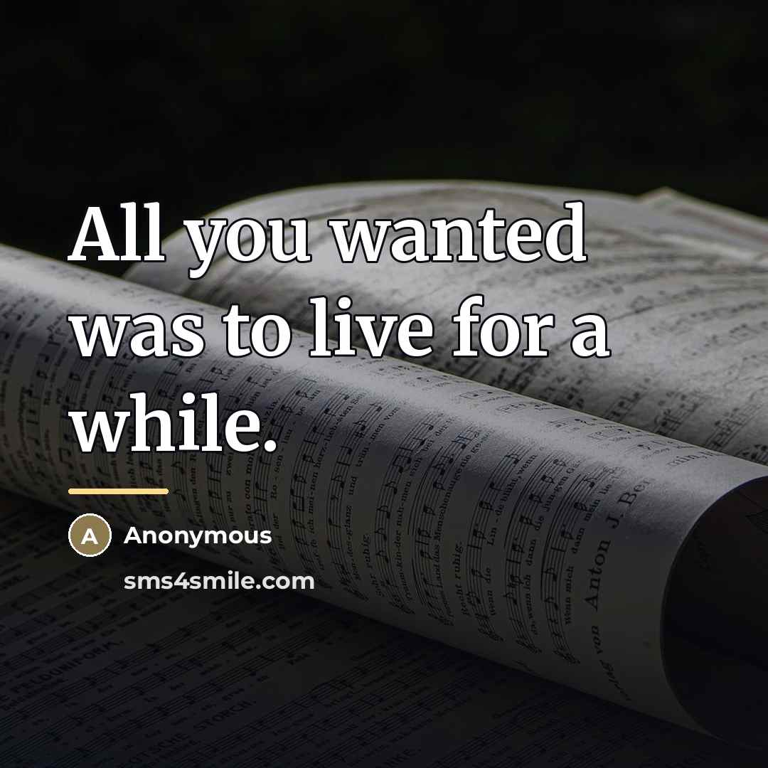 “All you wanted was to live for a while.…” quote by Anonymous