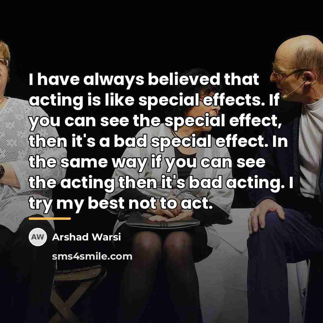 “I have always believed that acting is like special effects.…” quote by Arshad Warsi