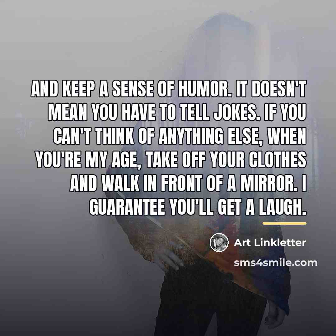 “And keep a sense of humor. It doesn't mean you…” quote by Art Linkletter