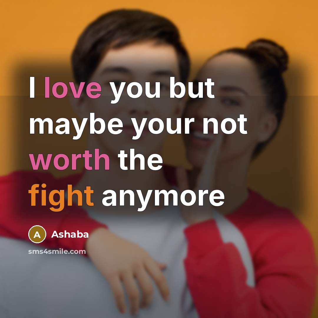 “I love you but maybe your not worth the fight anymore” quote by Ashaba