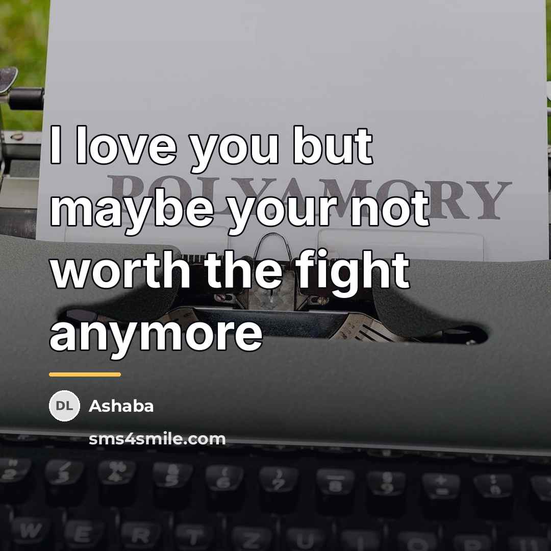 “I love you but maybe your not worth the fight…” quote by Ashaba