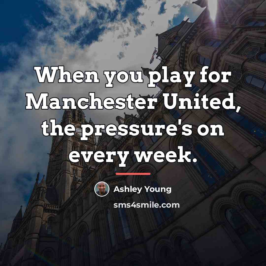 “When you play for Manchester United, the pressure's on every…” quote by Ashley Young
