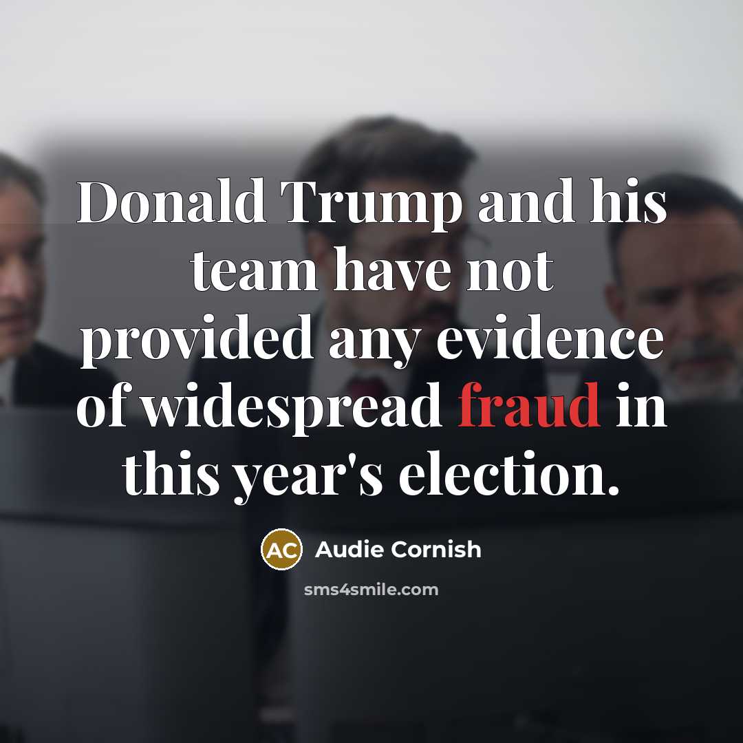 “Donald Trump and his team have not provided any evidence of widespread fraud in this year's election.” quote by Audie Cornish