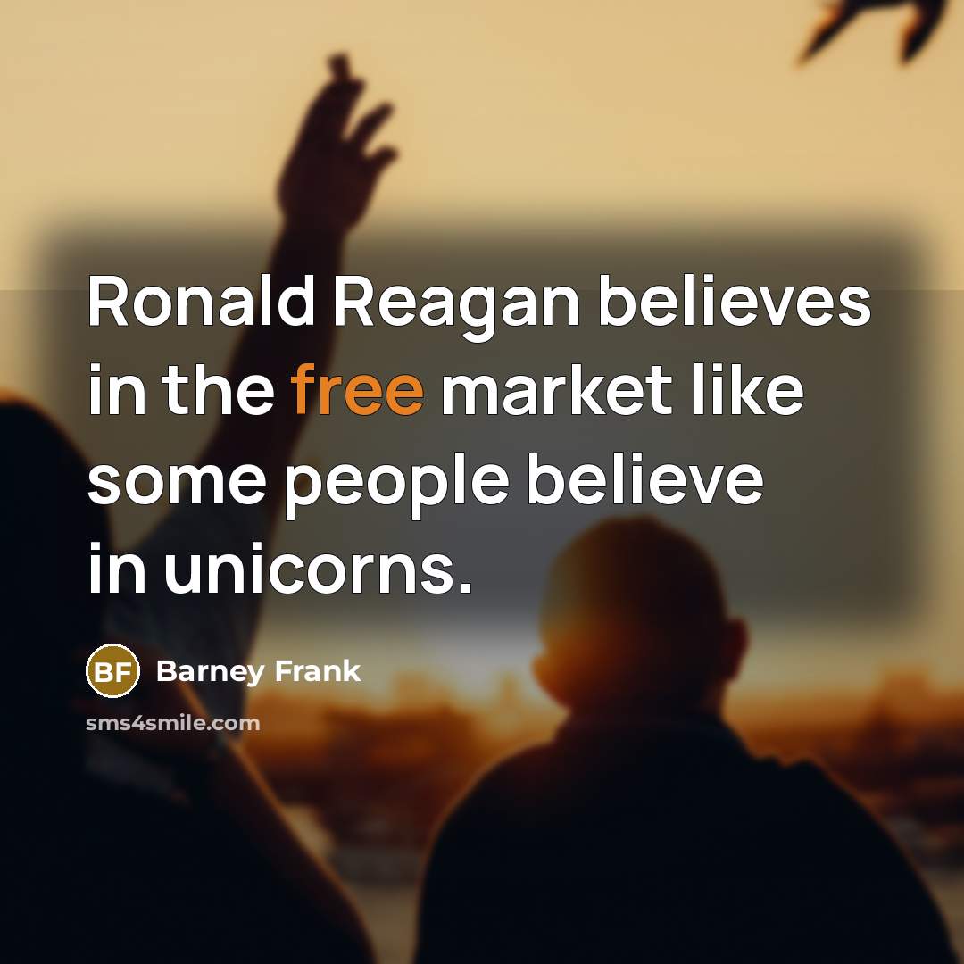 “Ronald Reagan believes in the free market like some people…” quote by Barney Frank