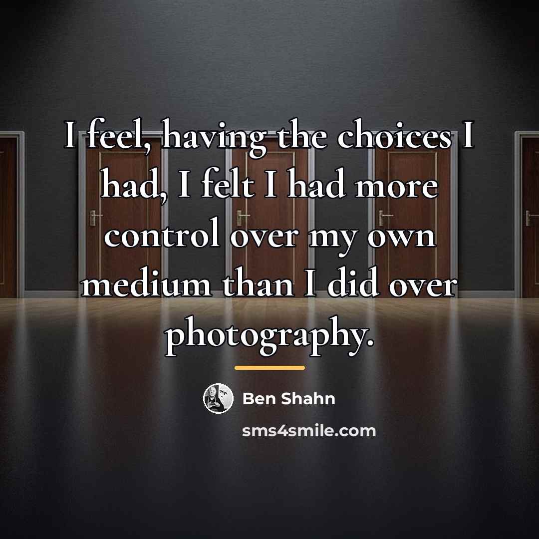 “I feel, having the choices I had, I felt I…” quote by Ben Shahn