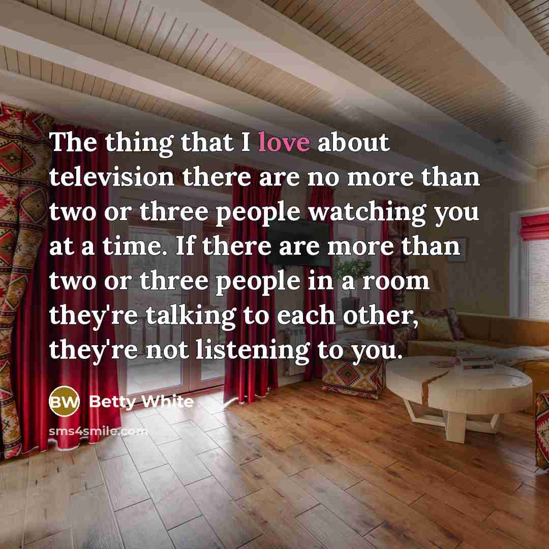 “The thing that I love about television there are no…” quote by Betty White