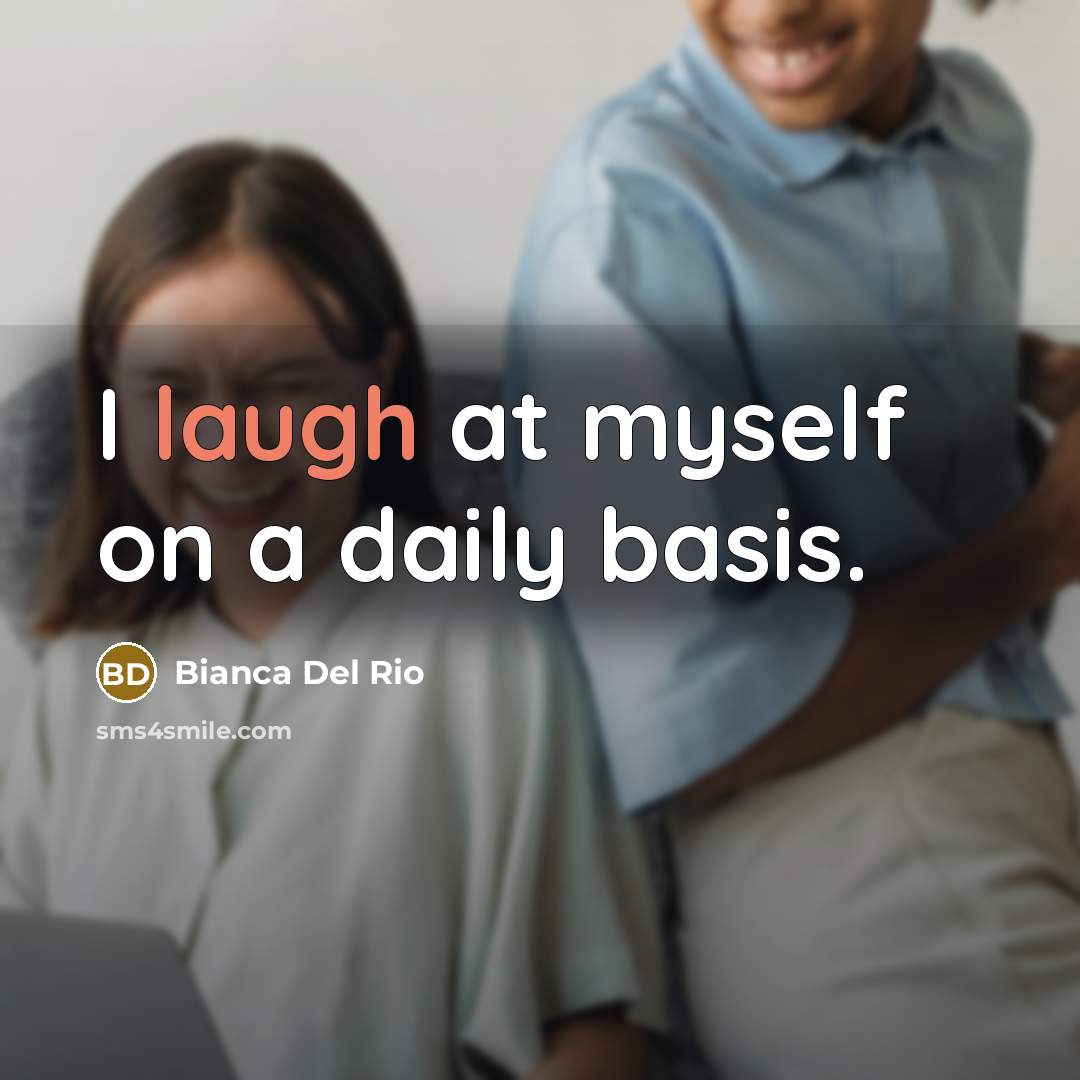 “I laugh at myself on a daily basis.…” quote by Bianca Del Rio