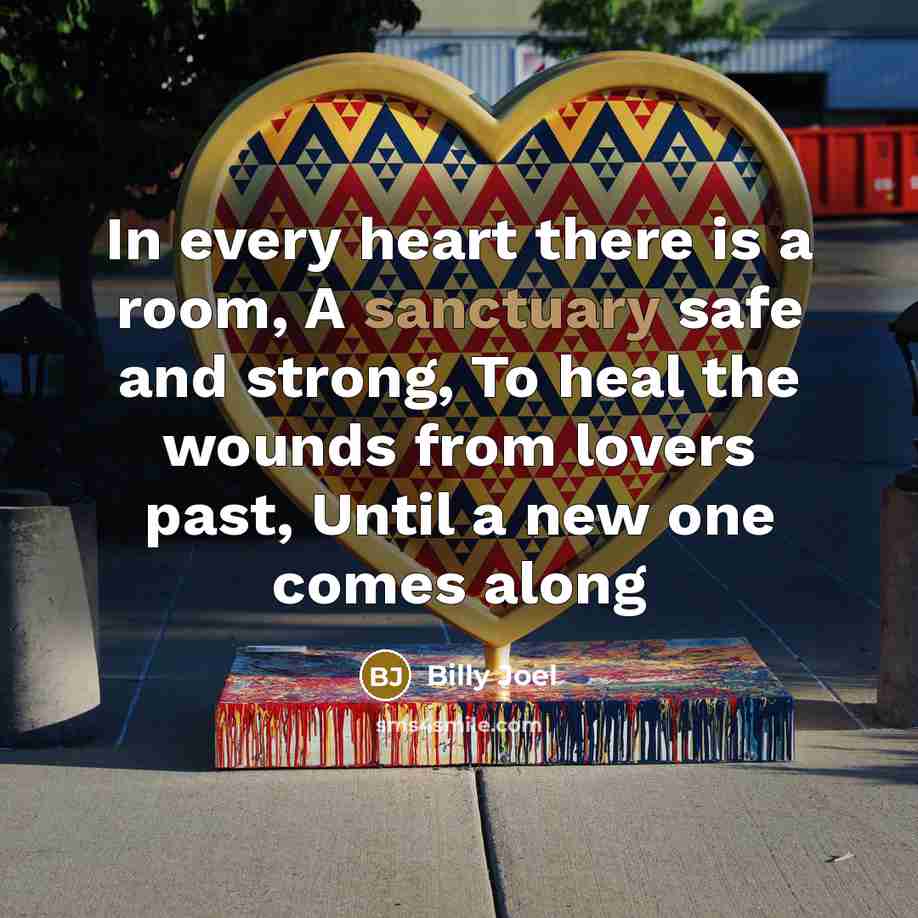 “In every heart there is a room, A sanctuary safe…” quote by Billy Joel