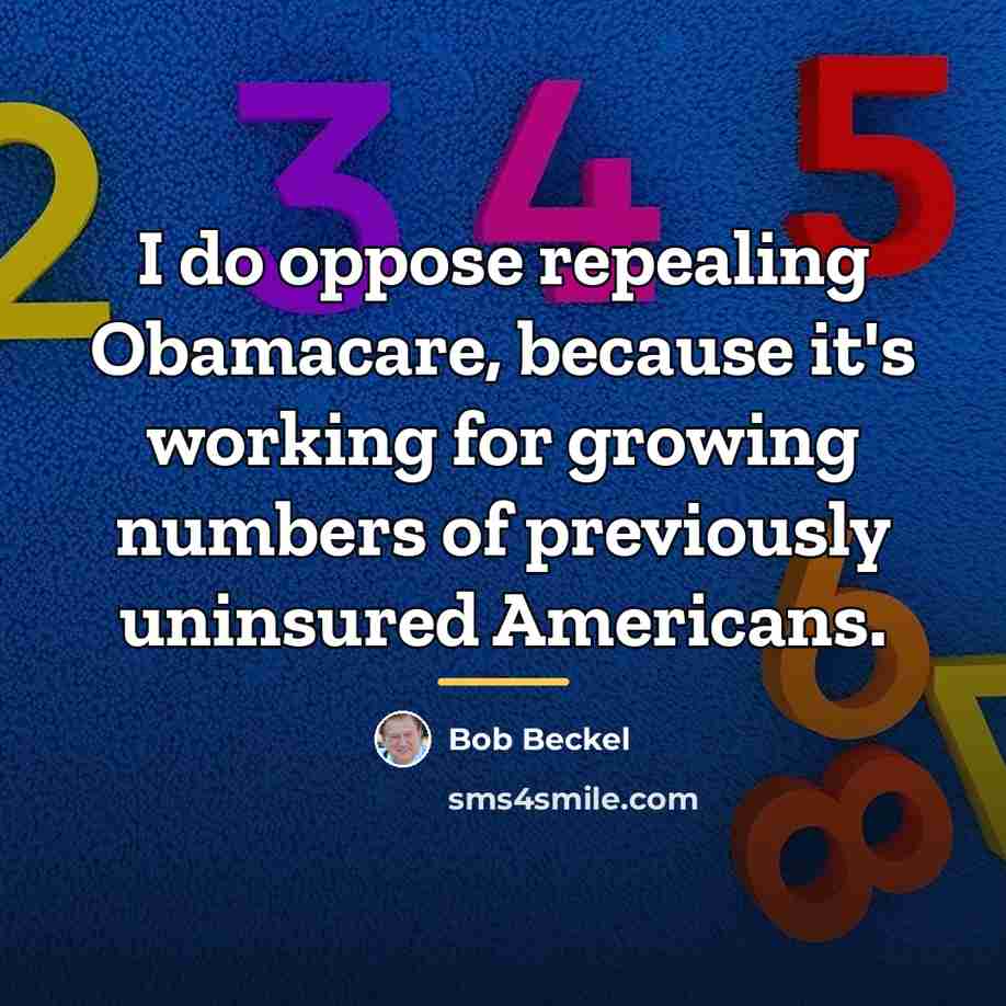 “I do oppose repealing Obamacare, because it's working for growing…” quote by Bob Beckel