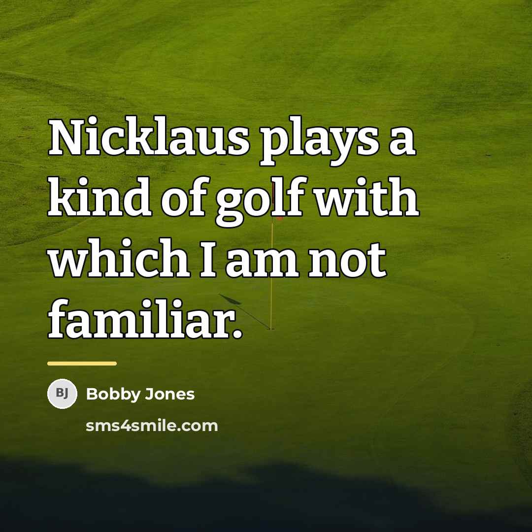 “Nicklaus plays a kind of golf with which I am…” quote by Bobby Jones