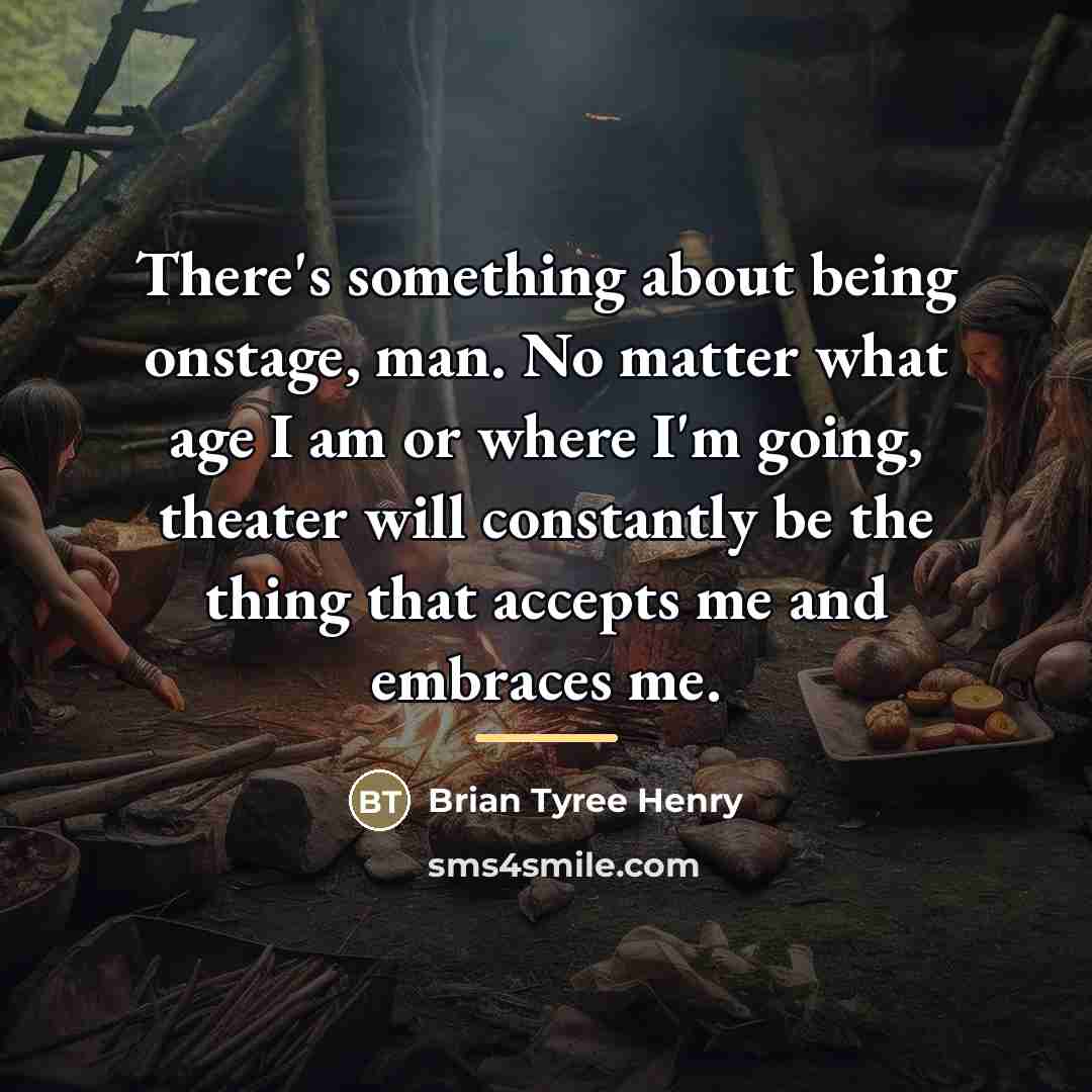 “There's something about being onstage, man. No matter what age…” quote by Brian Tyree Henry