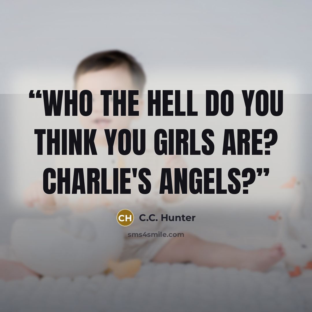 “Who the hell do you think you girls are? Charlie's Angels?” quote by C.C. Hunter