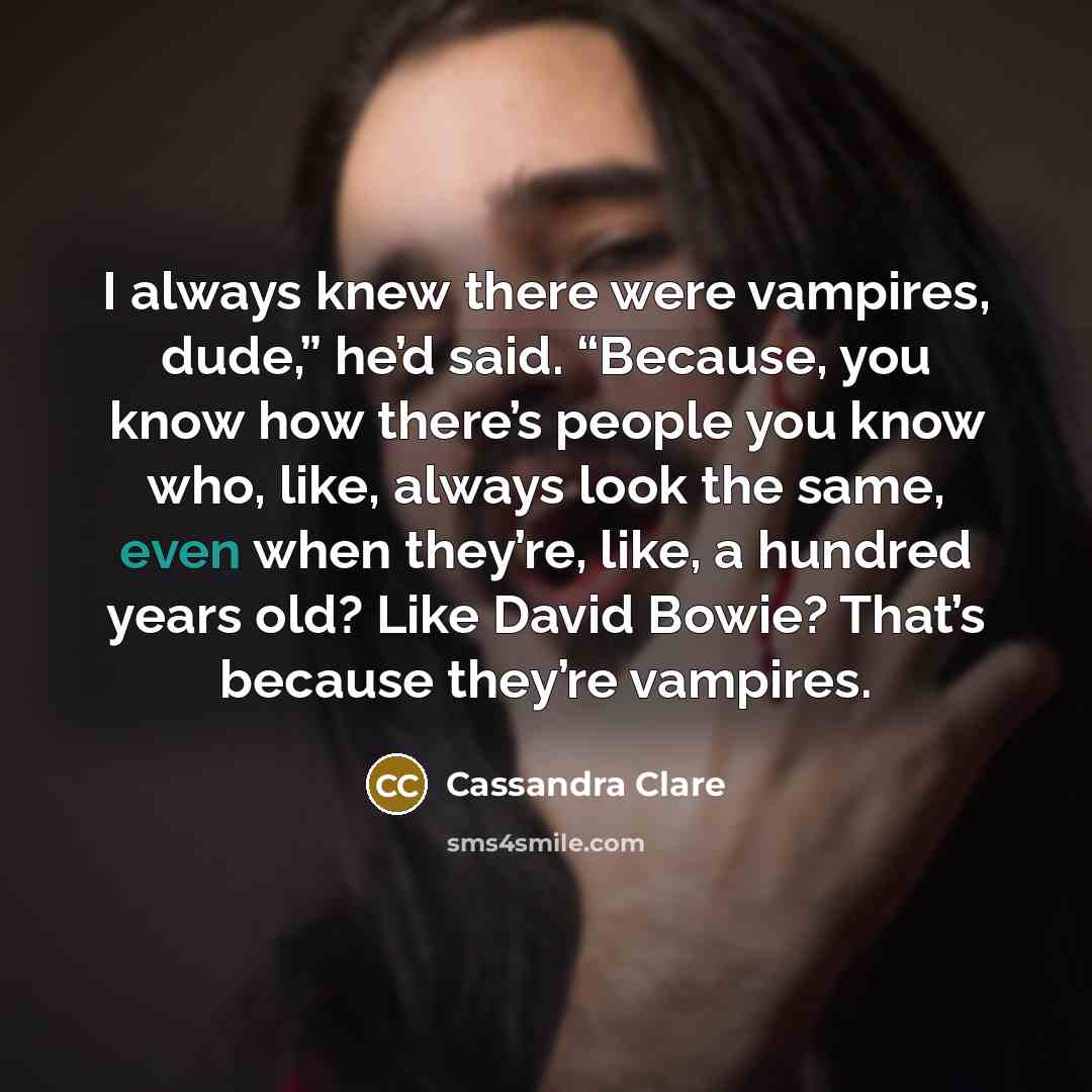 “I always knew there were vampires, dude,” he’d said. “Because,…” quote by Cassandra Clare