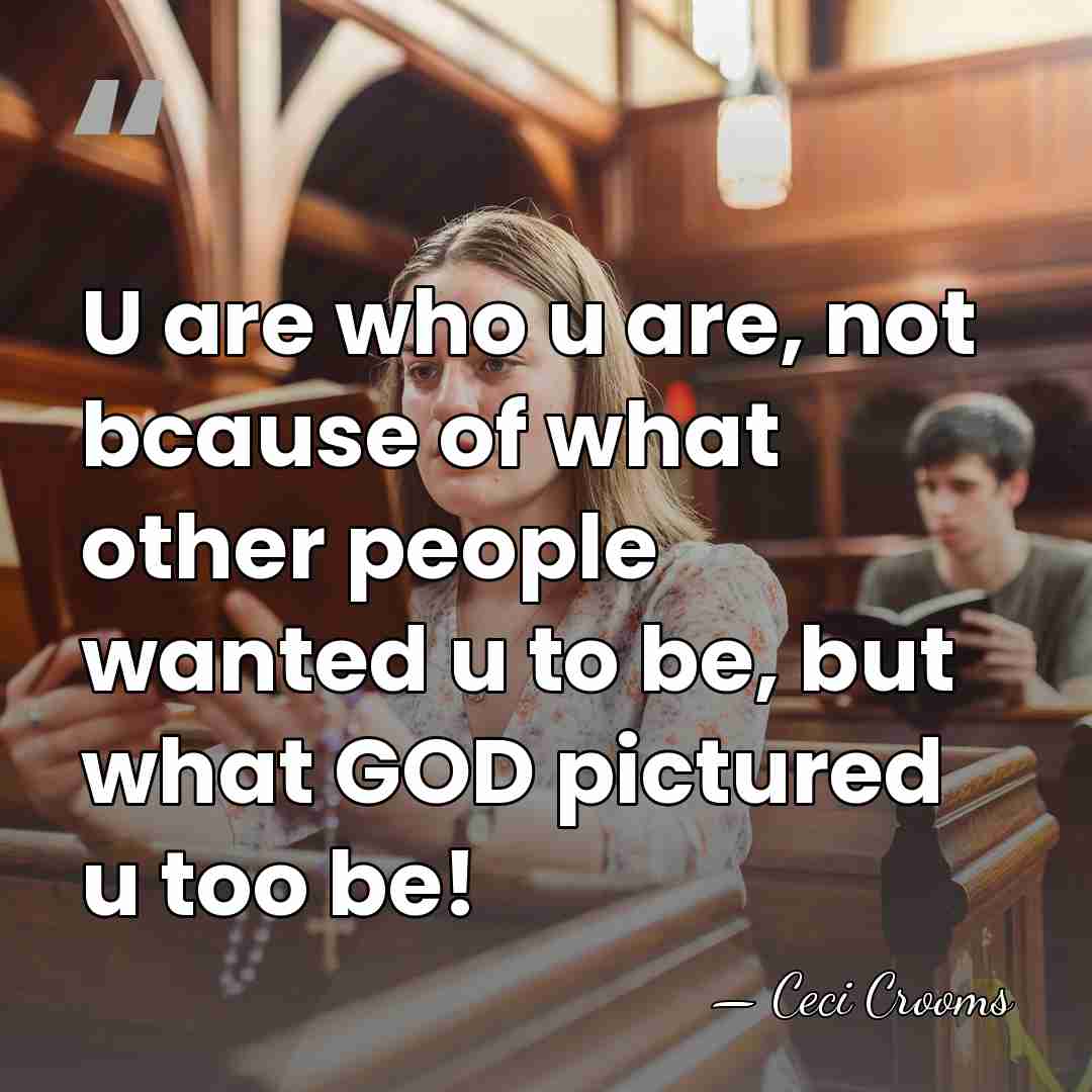 U are who u are, not bcause of what other people wanted&hellip; - Ceci Crooms