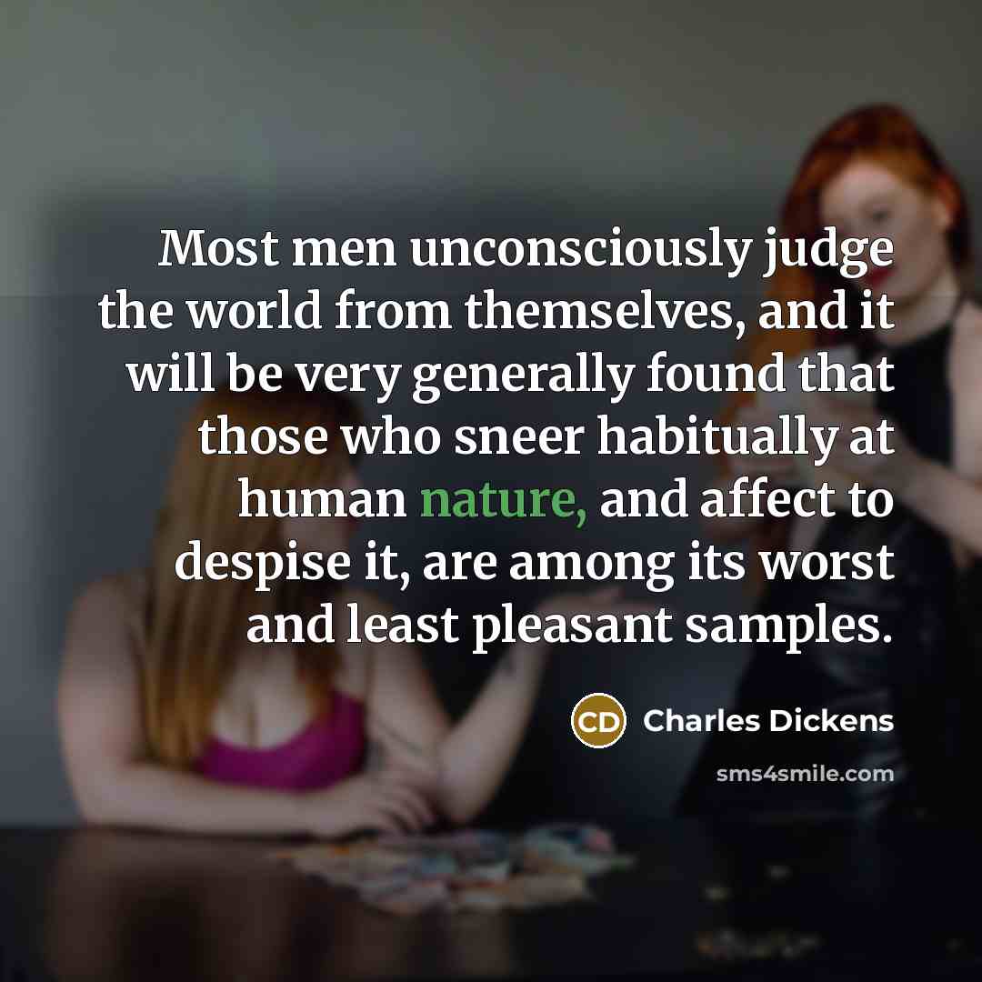 “Most men unconsciously judge the world from themselves, and it…” quote by Charles Dickens