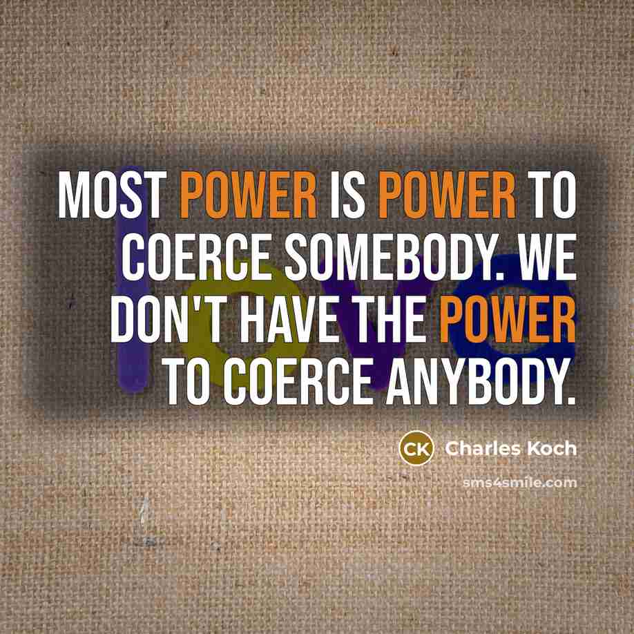“Most power is power to coerce somebody. We don't have…” quote by Charles Koch