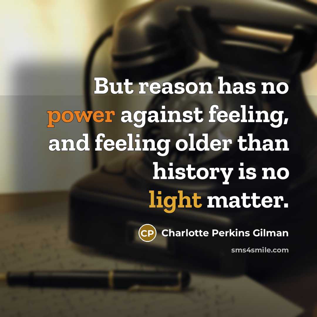 “But reason has no power against feeling, and feeling older…” quote by Charlotte Perkins Gilman