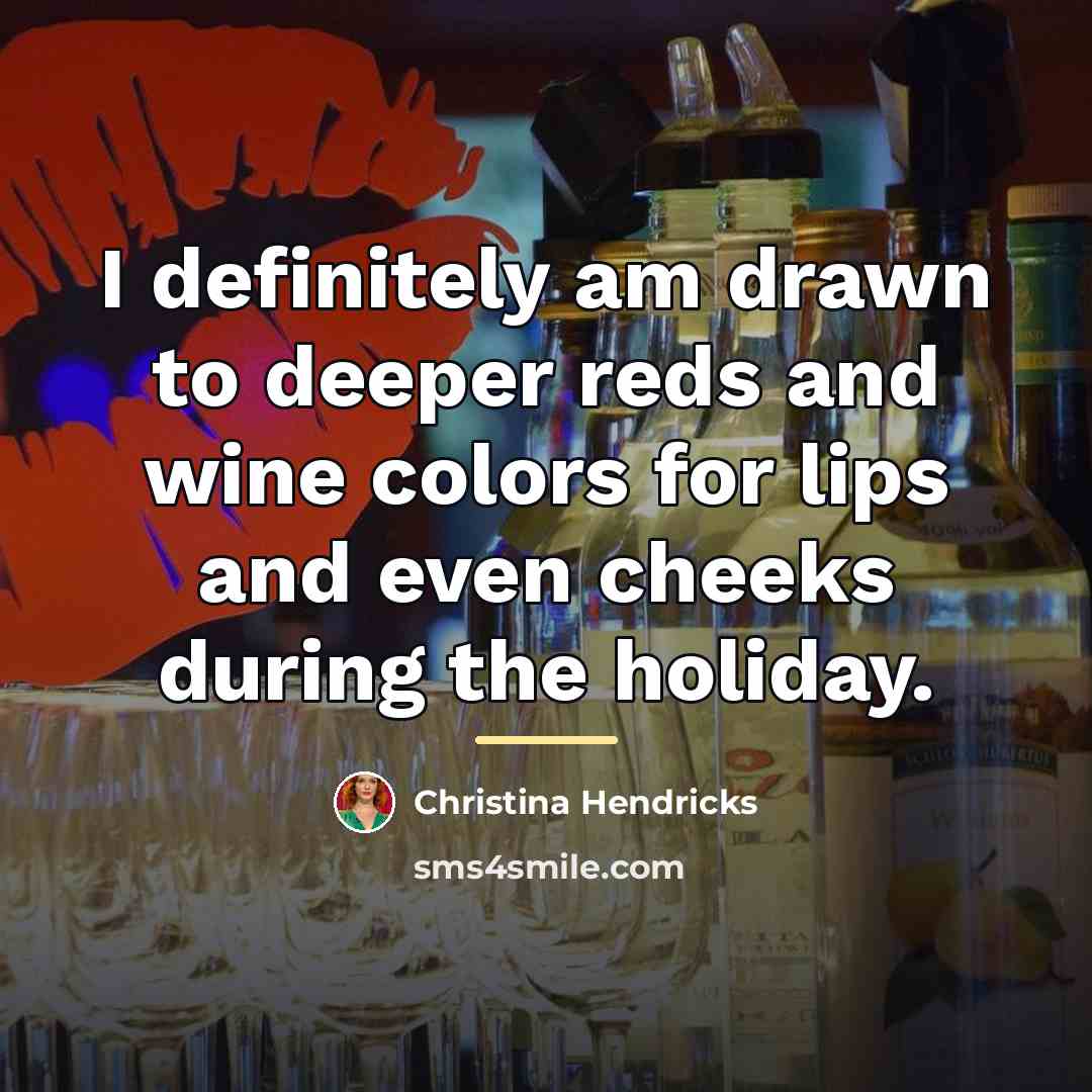 “I definitely am drawn to deeper reds and wine colors…” quote by Christina Hendricks