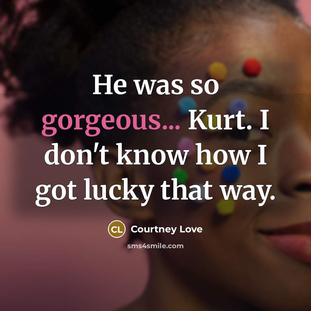 “He was so gorgeous... Kurt. I don't know how I…” quote by Courtney Love