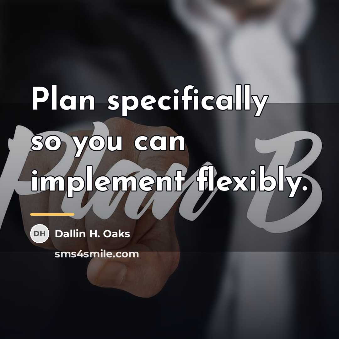 “Plan specifically so you can implement flexibly.…” quote by Dallin H. Oaks