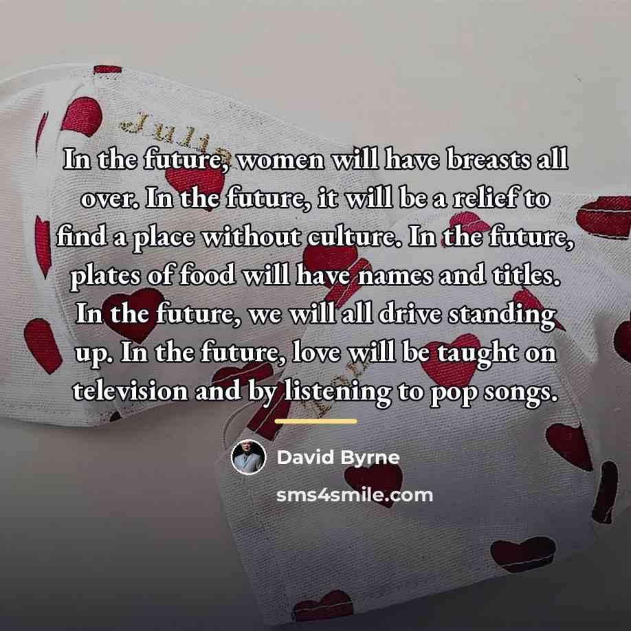 “In the future, women will have breasts all over. In…” quote by David Byrne
